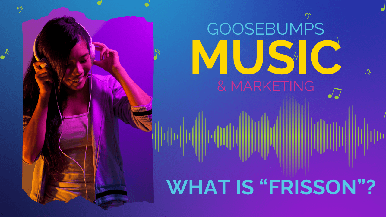 Goosebumps, Music, and Marketing: What is Frisson?